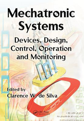 Mechatronic Systems: Devices, Design, Control, Operation and Monitoring