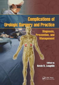 Title: Complications of Urologic Surgery and Practice: Diagnosis, Prevention, and Management / Edition 1, Author: Kevin R. Loughlin