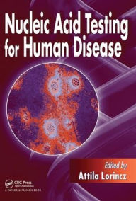 Title: Nucleic Acid Testing for Human Disease / Edition 1, Author: Attila Lorincz