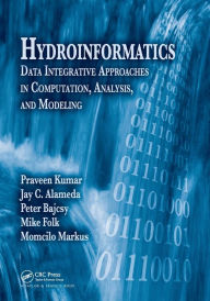 Title: Hydroinformatics: Data Integrative Approaches in Computation, Analysis, and Modeling / Edition 1, Author: Praveen Kumar