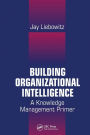 Building Organizational Intelligence: A Knowledge Management Primer