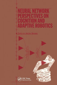 Title: Neural Network Perspectives on Cognition and Adaptive Robotics, Author: A Browne