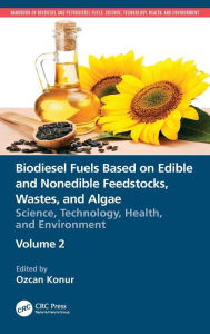 Title: Biodiesel Fuels Based on Edible and Nonedible Feedstocks, Wastes, and Algae: Science, Technology, Health, and Environment, Author: Ozcan Konur