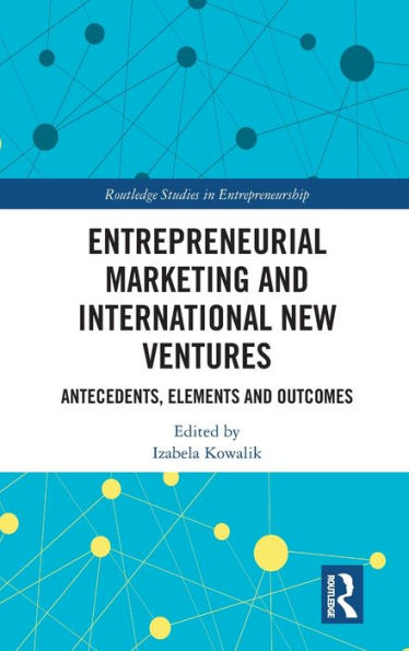 Entrepreneurial Marketing and International New Ventures: Antecedents, Elements and Outcomes / Edition 1