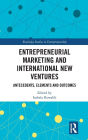 Entrepreneurial Marketing and International New Ventures: Antecedents, Elements and Outcomes / Edition 1