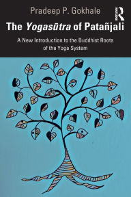 Title: The Yogasutra of Patañjali: A New Introduction to the Buddhist Roots of the Yoga System / Edition 1, Author: Pradeep P. Gokhale