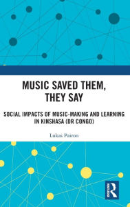 Title: Music Saved Them, They Say: Social Impacts of Music-Making and Learning in Kinshasa (DR Congo), Author: Lukas Pairon