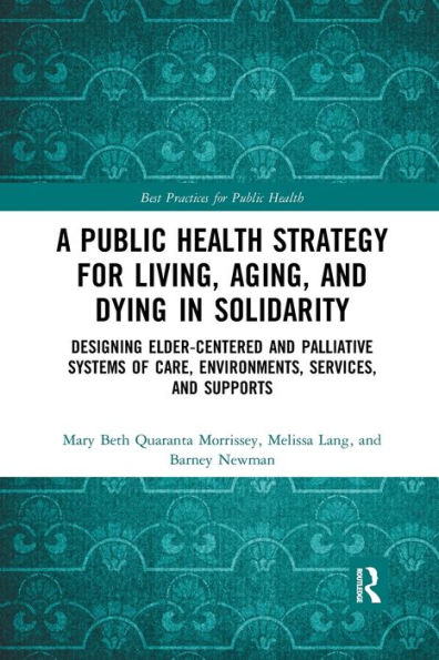 A Public Health Strategy for Living, Aging and Dying in Solidarity: Designing Elder-Centered and Palliative Systems of Care, Environments, Services and Supports / Edition 1