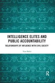 Title: Intelligence Elites and Public Accountability: Relationships of Influence with Civil Society / Edition 1, Author: Vian Bakir