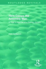 Title: Here Comes the Assembly Man: A Year in the Life of a Primary School / Edition 1, Author: Fred Sedgwick
