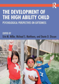 Title: The Development of the High Ability Child: Psychological Perspectives on Giftedness, Author: Erin M. Miller