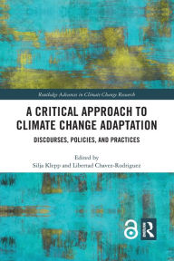 Title: A Critical Approach to Climate Change Adaptation: Discourses, Policies and Practices / Edition 1, Author: Silja Klepp
