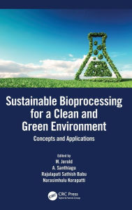 Title: Sustainable Bioprocessing for a Clean and Green Environment: Concepts and Applications, Author: M. Jerold