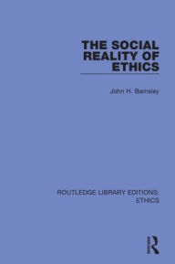 Title: The Social Reality of Ethics / Edition 1, Author: John H. Barnsley