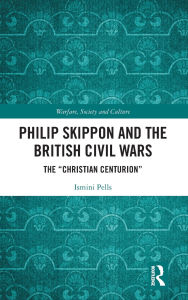 Title: Philip Skippon and the British Civil Wars: The Christian Centurion, Author: Ismini Pells