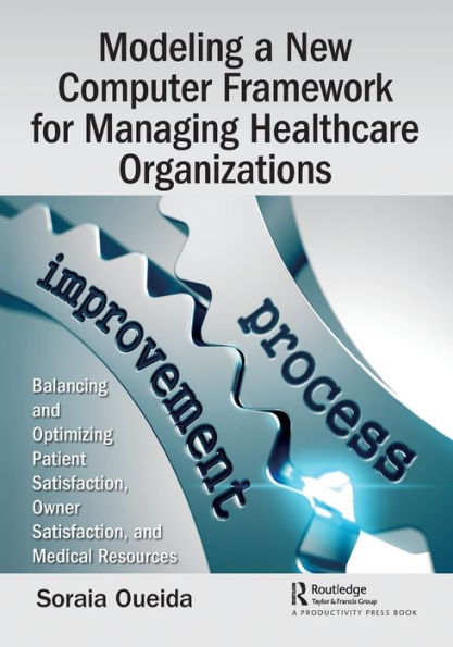 Modeling a New Computer Framework for Managing Healthcare Organizations: Balancing and Optimizing Patient Satisfaction, Owner Medical Resources