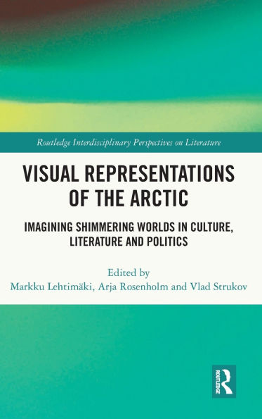 Visual Representations of the Arctic: Imagining Shimmering Worlds in Culture, Literature and Politics