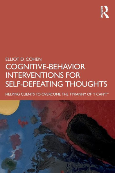 Cognitive Behavior Interventions for Self-Defeating Thoughts: Helping Clients to Overcome the Tyranny of "I Can't"