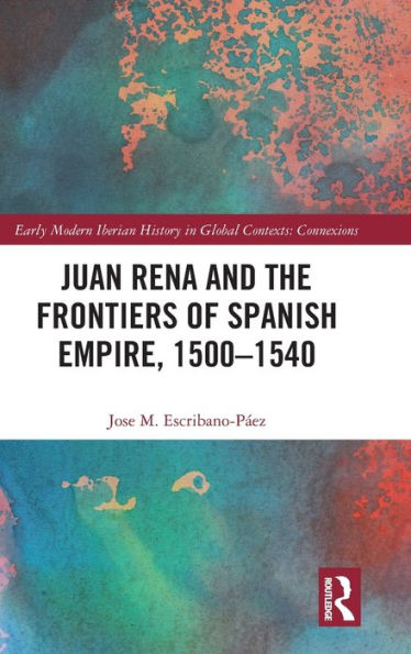 Juan Rena and the Frontiers of Spanish Empire, 1500-1540