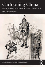 Title: Cartooning China: Punch, Power, & Politics in the Victorian Era, Author: Amy Matthewson