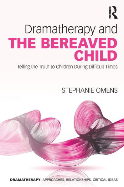 Dramatherapy and the Bereaved Child: Telling Truth to Children During Difficult Times