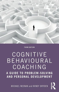 Title: Cognitive Behavioural Coaching: A Guide to Problem Solving and Personal Development / Edition 3, Author: Michael Neenan