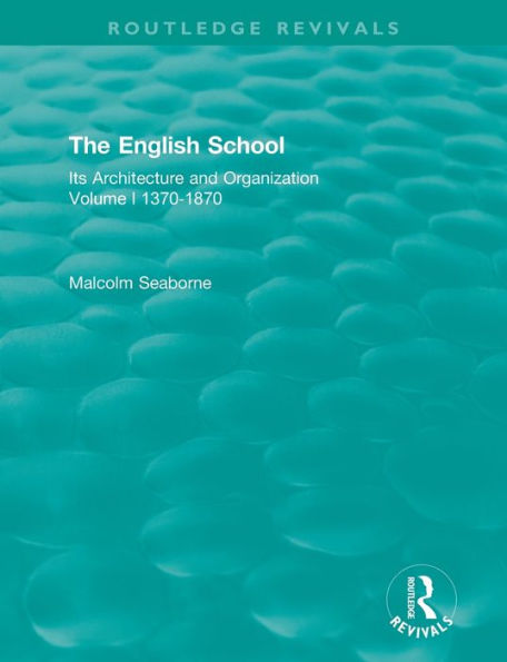 The English School: Its Architecture and Organization 1370-1870