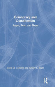 Title: Democracy and Globalization: Anger, Fear, and Hope, Author: Josep M. Colomer