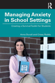 Title: Managing Anxiety in School Settings: Creating a Survival Toolkit for Students, Author: Anna Duvall