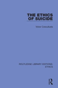 Title: The Ethics of Suicide / Edition 1, Author: Victor Cosculluela