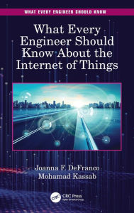 Title: What Every Engineer Should Know About the Internet of Things, Author: Joanna F. DeFranco