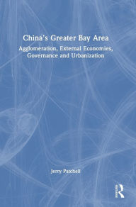 Title: China's Greater Bay Area: Agglomeration, External Economies, Governance and Urbanization, Author: Jerry Patchell