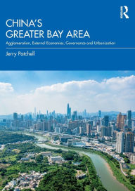 Title: China's Greater Bay Area: Agglomeration, External Economies, Governance and Urbanization, Author: Jerry Patchell