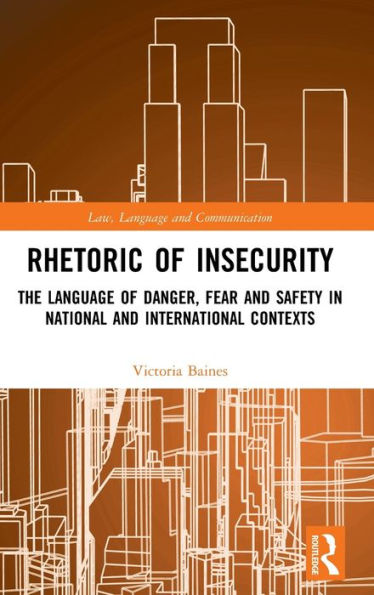 Rhetoric of InSecurity: The Language of Danger, Fear and Safety in National and International Contexts