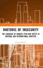Rhetoric of InSecurity: The Language of Danger, Fear and Safety in National and International Contexts