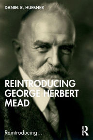 Title: Reintroducing George Herbert Mead, Author: Daniel R. Huebner