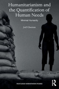 Title: Humanitarianism and the Quantification of Human Needs: Minimal Humanity / Edition 1, Author: Joël Glasman