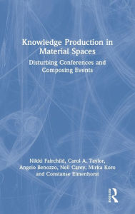 Title: Knowledge Production in Material Spaces: Disturbing Conferences and Composing Events, Author: Nikki Fairchild