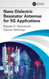Title: Nano Dielectric Resonator Antennas for 5G Applications / Edition 1, Author: Rajveer S. Yaduvanshi