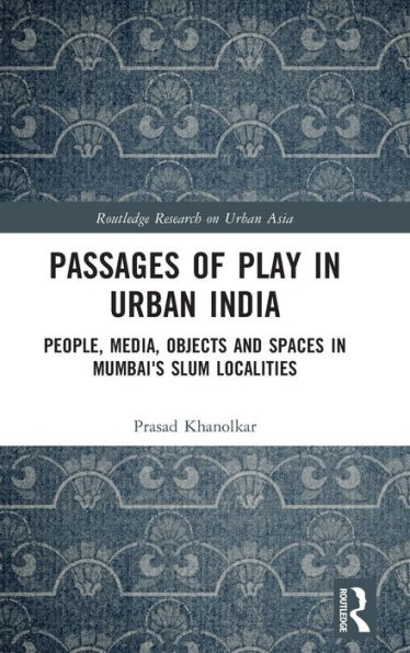 Passages of Play Urban India: People, Media, Objects and Spaces Mumbai's Slum Localities