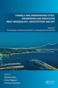 Title: Tunnels and Underground Cities. Engineering and Innovation Meet Archaeology, Architecture and Art: Volume 1: Archaeology, Architecture and Art in Underground Construction / Edition 1, Author: Daniele Peila