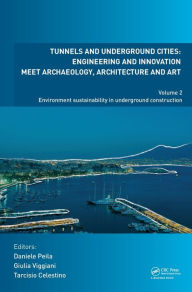 Title: Tunnels and Underground Cities: Engineering and Innovation Meet Archaeology, Architecture and Art: Volume 2: Environment Sustainability in Underground Construction / Edition 1, Author: Daniele Peila