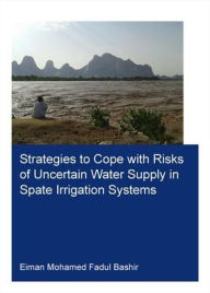 Title: Strategies to Cope with Risks of Uncertain Water Supply in Spate Irrigation Systems: Case Study: Gash Agricultural Scheme in Sudan / Edition 1, Author: Eiman Fadul Bashir