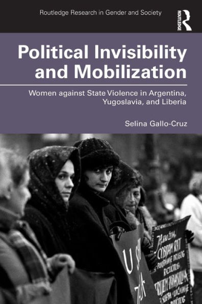 Political Invisibility and Mobilization: Women against State Violence Argentina, Yugoslavia, Liberia