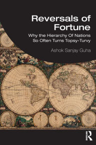 Title: Reversals of Fortune: Why the Hierarchy Of Nations So Often Turns Topsy-Turvy / Edition 1, Author: Ashok Sanjay Guha