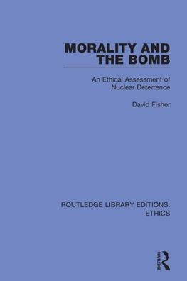 Morality and the Bomb: An Ethical Assessment of Nuclear Deterrence / Edition 1