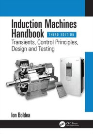Title: Induction Machines Handbook: Transients, Control Principles, Design and Testing / Edition 3, Author: Ion Boldea