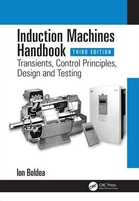 Induction Machines Handbook: Transients, Control Principles, Design and Testing / Edition 3