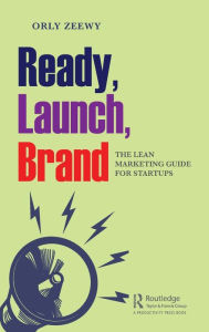 Title: Ready, Launch, Brand: The Lean Marketing Guide for Startups, Author: Orly Zeewy