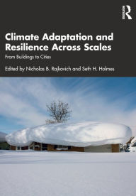 Title: Climate Adaptation and Resilience Across Scales: From Buildings to Cities, Author: Nicholas B. Rajkovich